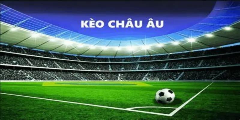 Cách đọc và đặt cược kèo châu âu